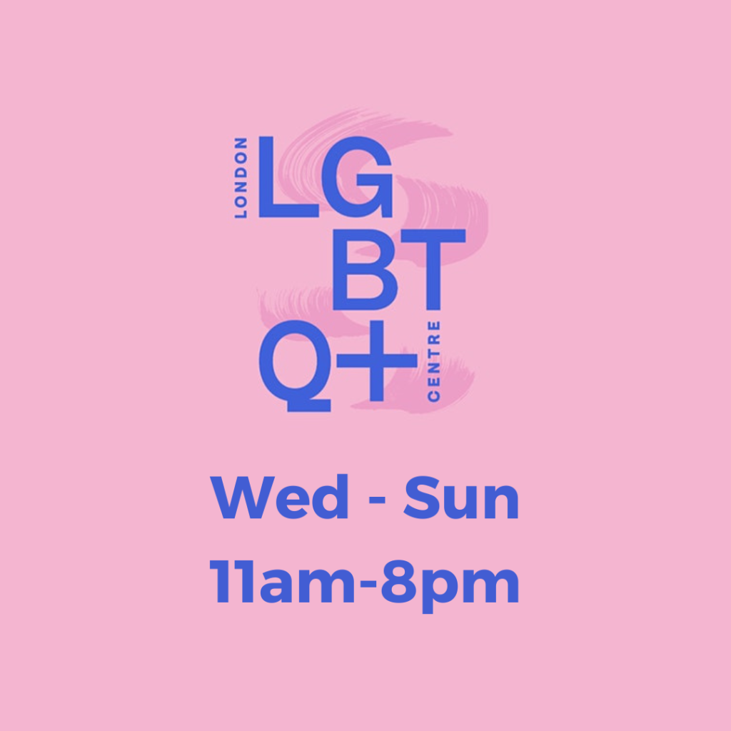 London LGBTQ+ Community Centre. Opening times - Wed to Sun at 11am to 8pm.
